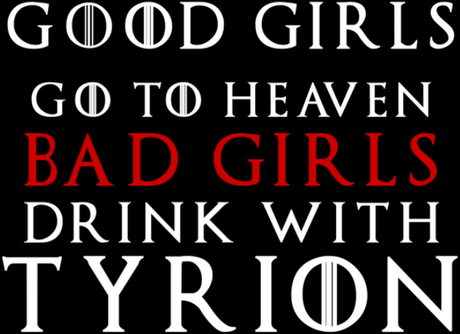 Nadruk Good Girls Go to Heaven, Bad Girls Drink with Tyrion