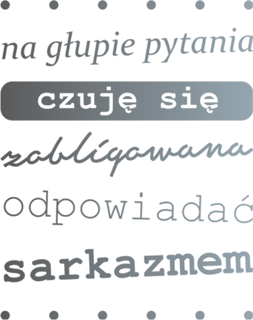 Nadruk na głupie pytania czuję się zobligowana odpowiadać sarkazmem - Przód