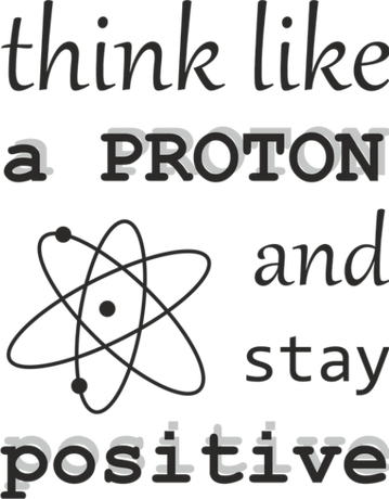 Nadruk think like a proton, and stay positive - Przód