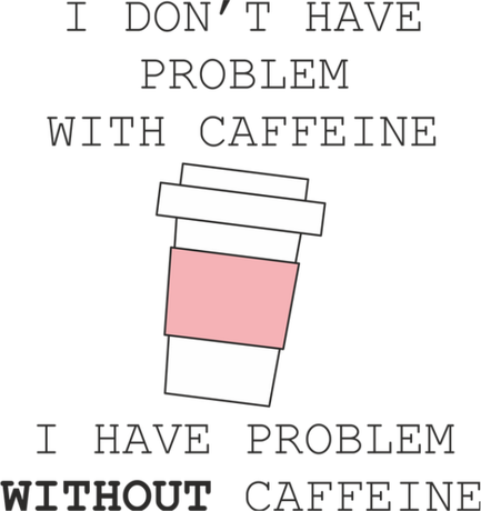 Nadruk i have problem without caffeine - Przód