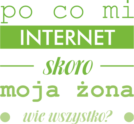 Nadruk po co mi internet skoro moja żona wie wszystko? - Przód