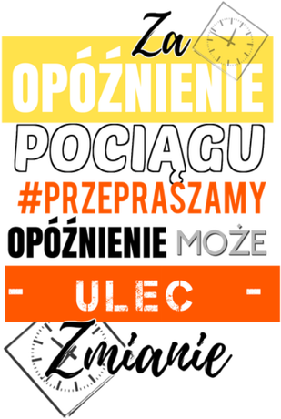 Nadruk Za opóźnienie pociągu przepraszamy, opóźnienie może ulec zmianie - Przód