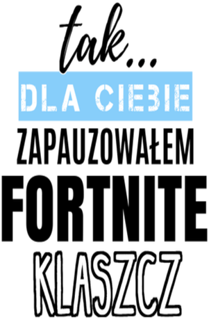 Nadruk Tak dla Ciebie Zapauzowałem FORTNITE klaszcz - Przód