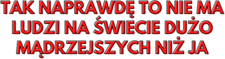 Nadruk Tak naprawdę to nie ma ludzi na świecie dużo mądrzejszych niż ja - Przód