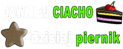 Nadruk na prezent Dawniej Ciacho Dzisiaj Piernik - Przód