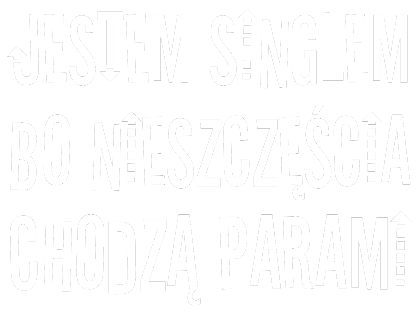 Nadruk Jestem singlem bo nieszczęścia chodzą parami - Przód