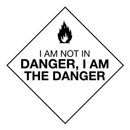 Nadruk I am not in Danger, I am the Danger
