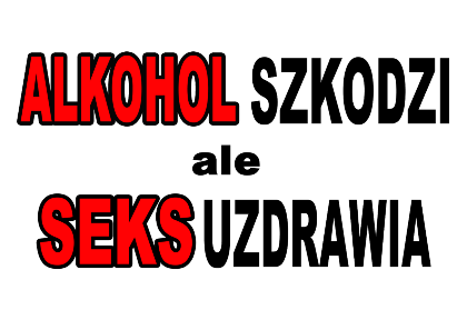 Nadruk ALKOHOL SZKODZI ALE SEKS UZDRAWIA - Przód