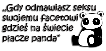 Nadruk Gdy odmawiasz seksu swojemu facetowi, gdzieś na świecie płacze Panda v.2 - Przód